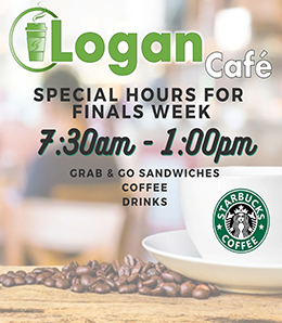 Logan Cafe. Special hours for finals week. 7:30 am - 1:00 pm. Grab & go sandwiches, coffee, drinks.